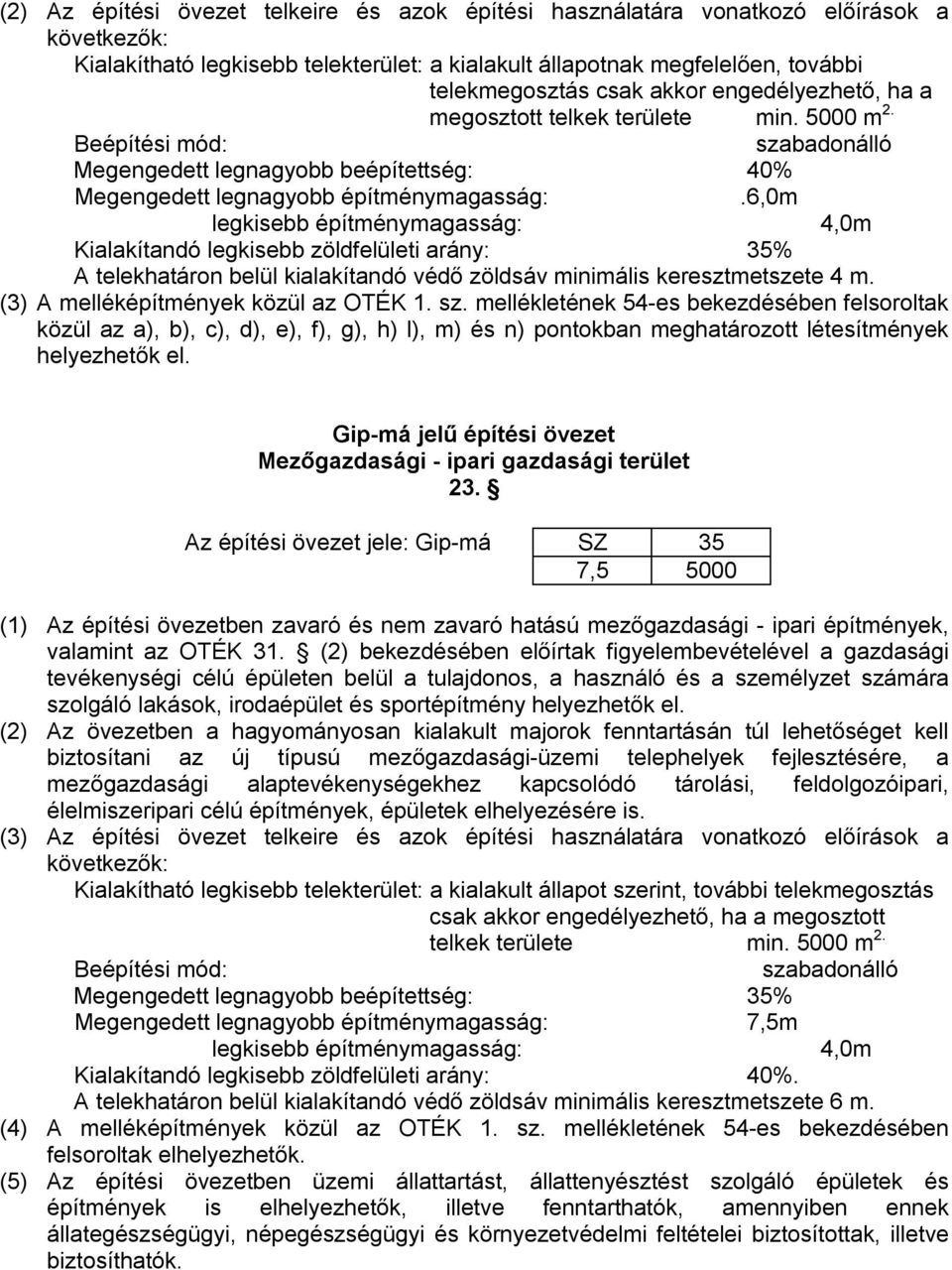 6,0m legkisebb építménymagasság: 4,0m Kialakítandó legkisebb zöldfelületi arány: 35% A telekhatáron belül kialakítandó védő zöldsáv minimális keresztmetszete 4 m.