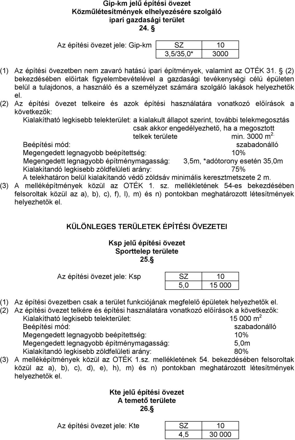 (2) bekezdésében előírtak figyelembevételével a gazdasági tevékenységi célú épületen belül a tulajdonos, a használó és a személyzet számára szolgáló lakások helyezhetők el.