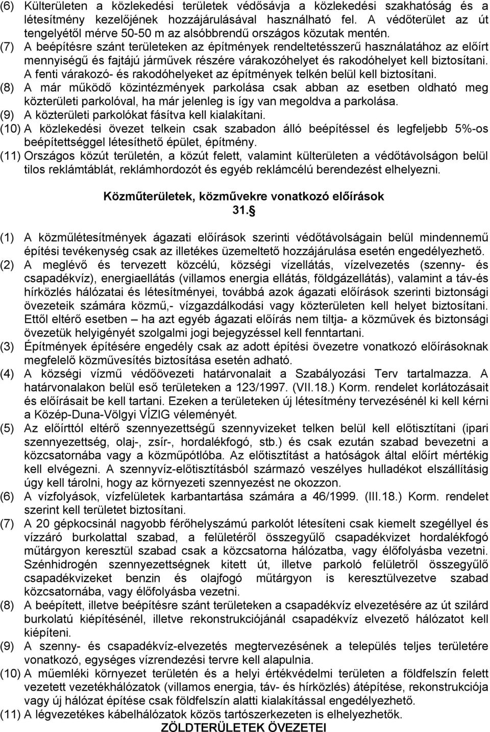 (7) A beépítésre szánt területeken az építmények rendeltetésszerű használatához az előírt mennyiségű és fajtájú járművek részére várakozóhelyet és rakodóhelyet kell biztosítani.