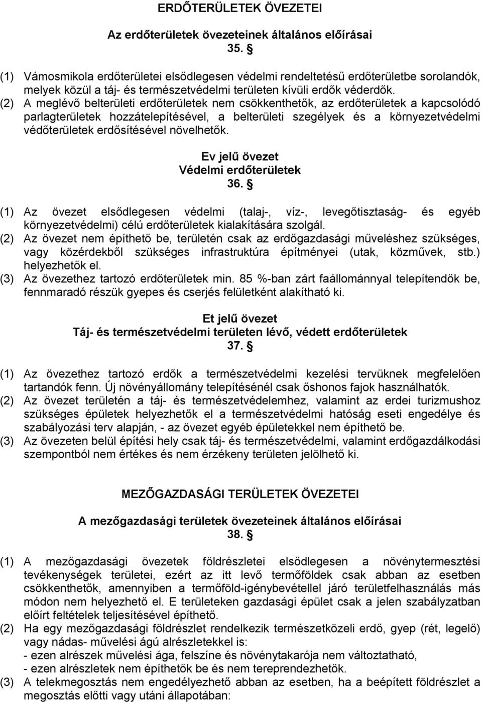 (2) A meglévő belterületi erdőterületek nem csökkenthetők, az erdőterületek a kapcsolódó parlagterületek hozzátelepítésével, a belterületi szegélyek és a környezetvédelmi védőterületek erdősítésével