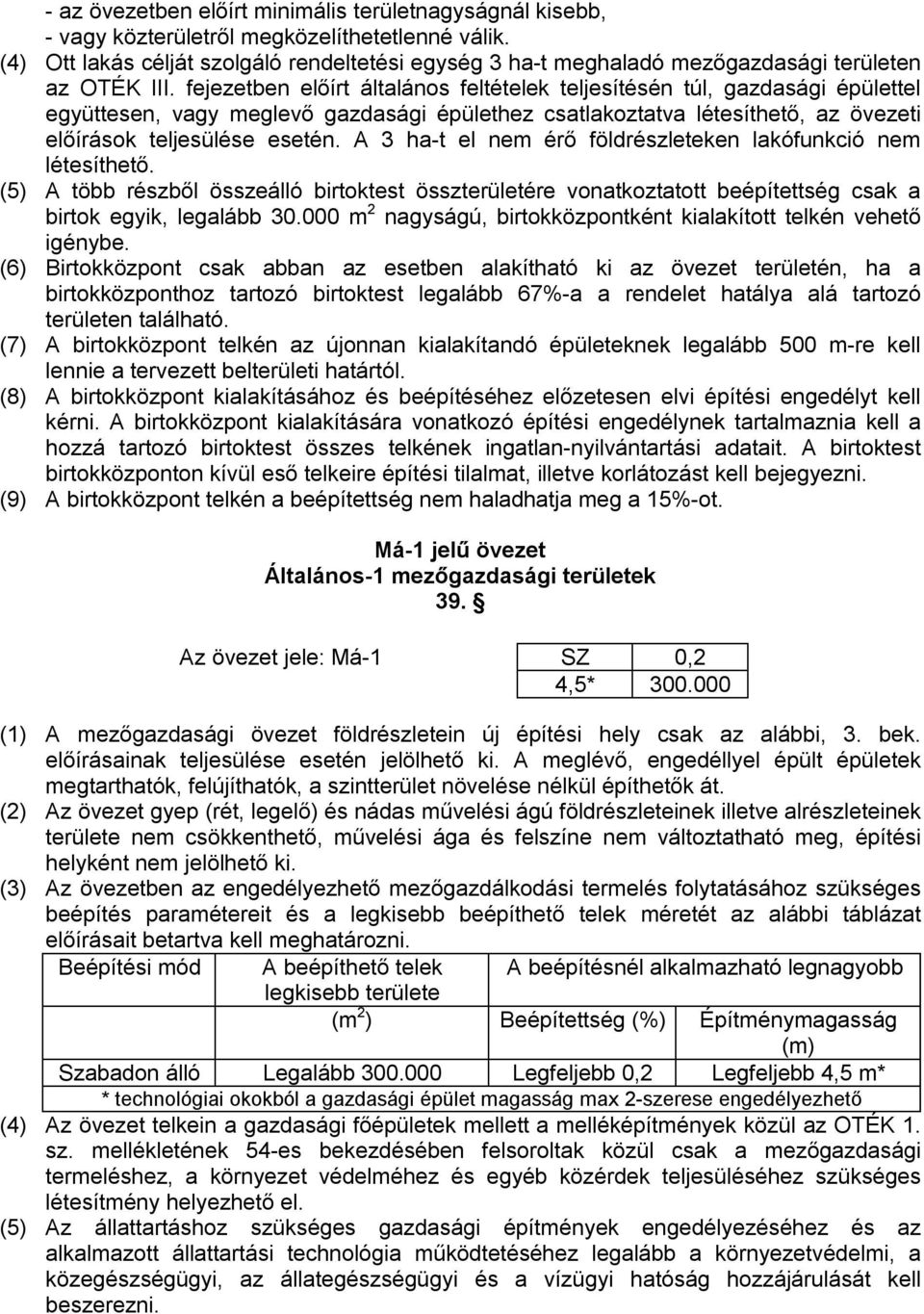 fejezetben előírt általános feltételek teljesítésén túl, gazdasági épülettel együttesen, vagy meglevő gazdasági épülethez csatlakoztatva létesíthető, az övezeti előírások teljesülése esetén.