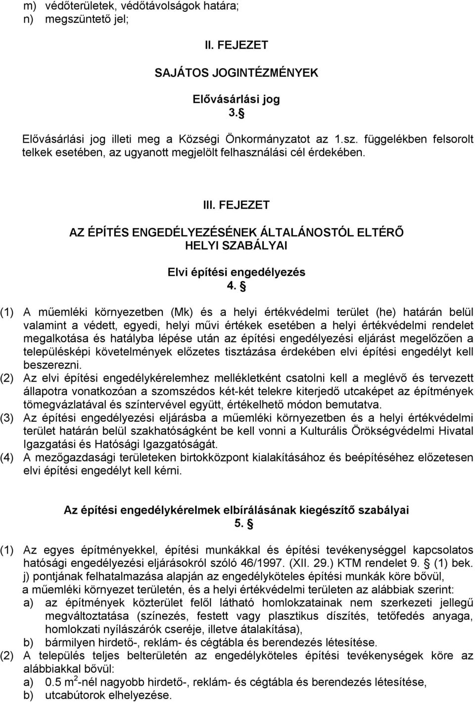 (1) A műemléki környezetben (Mk) és a helyi értékvédelmi terület (he) határán belül valamint a védett, egyedi, helyi művi értékek esetében a helyi értékvédelmi rendelet megalkotása és hatályba lépése