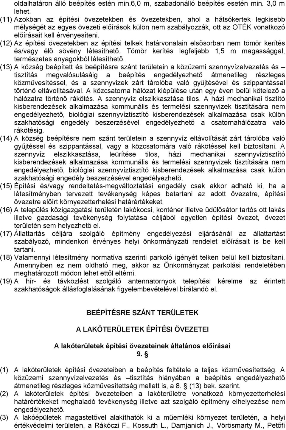 (12) Az építési övezetekben az építési telkek határvonalain elsősorban nem tömör kerítés és/vagy élő sövény létesíthető. Tömör kerítés legfeljebb 1,5 m magassággal, természetes anyagokból létesíthető.