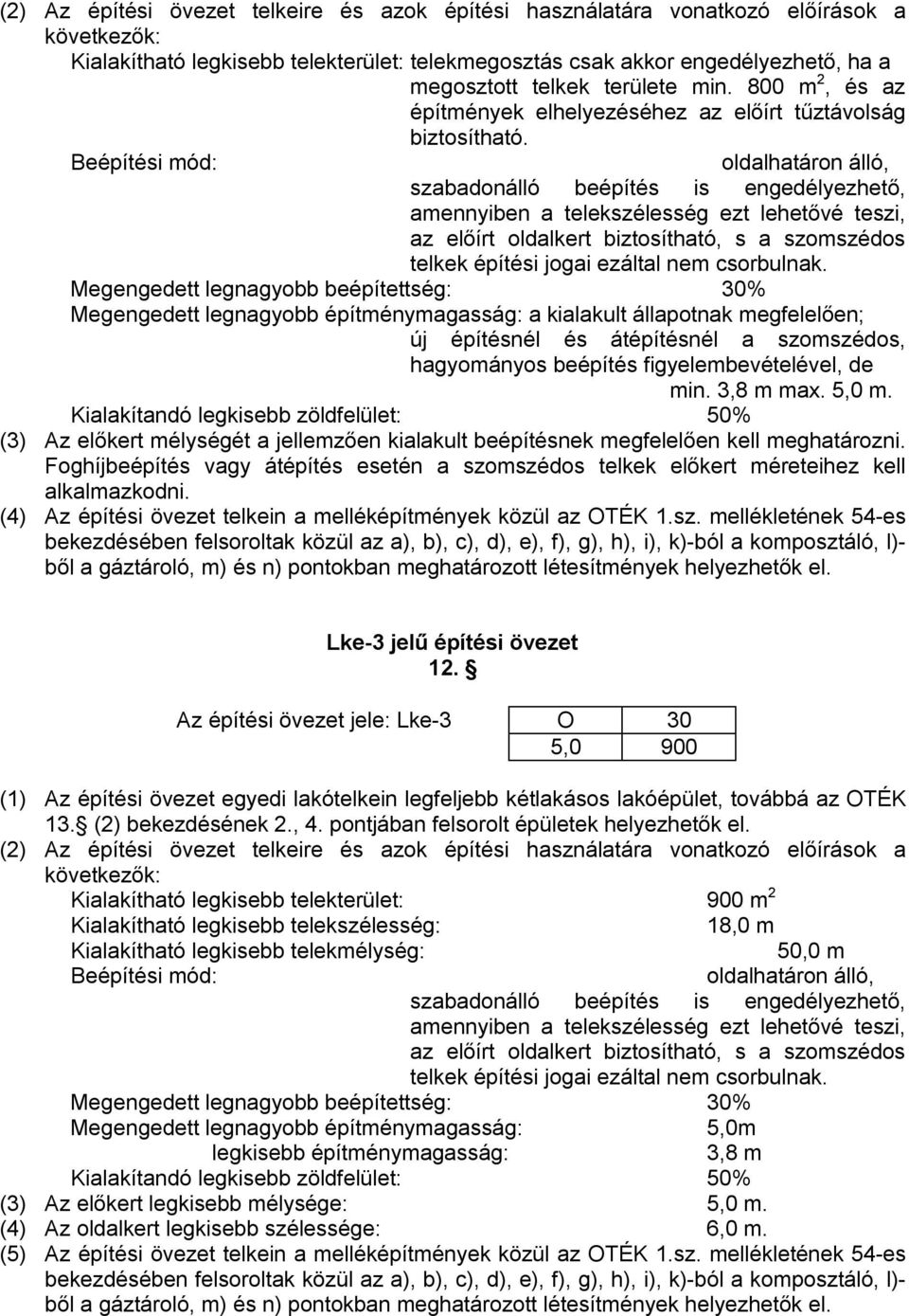 oldalhatáron álló, szabadonálló beépítés is engedélyezhető, amennyiben a telekszélesség ezt lehetővé teszi, az előírt oldalkert biztosítható, s a szomszédos telkek építési jogai ezáltal nem