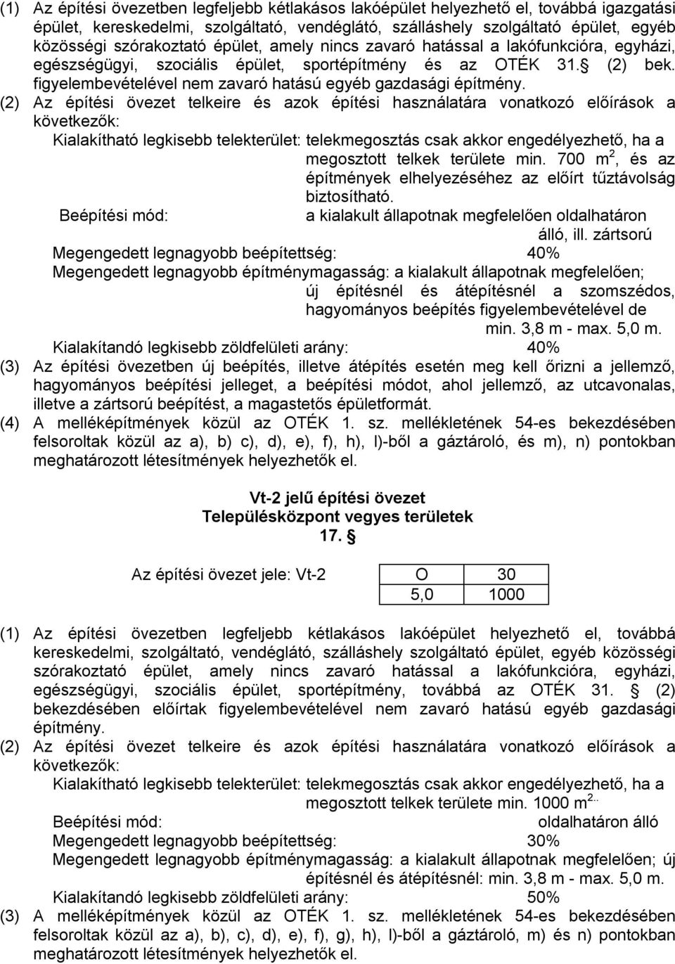 (2) Az építési övezet telkeire és azok építési használatára vonatkozó előírások a Kialakítható legkisebb telekterület: telekmegosztás csak akkor engedélyezhető, ha a megosztott telkek területe min.