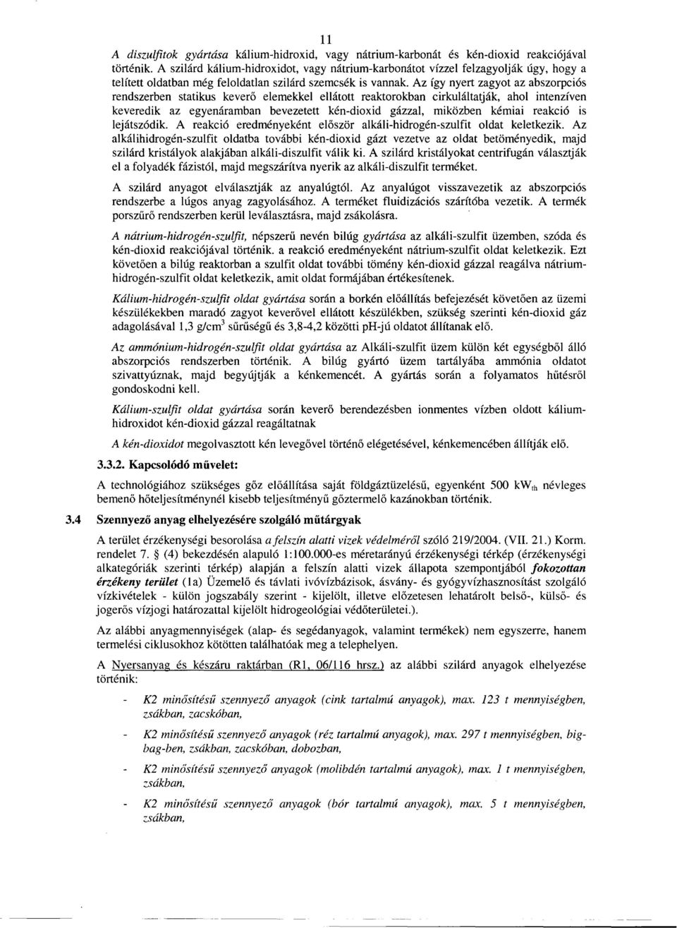 Az így nyert zagyot az abszorpciós rendszerben statikus kevero elemekkel ellátott reaktorokban cirkuláltatják, ahol intenzíven keveredik az egyenáramban bevezetett kén-dioxid gázzal, miközben kémiai