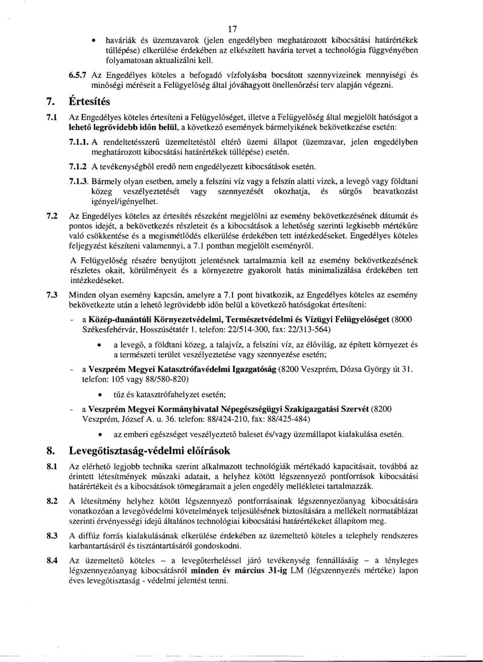 1 Az Engedélyes köteles értesíteni a Felügyeloséget, illetve a Felügyeloség által megjelölt hatóságot a leheto legrövidebb idon belül, a következo események bármelyikének bekövetkezése esetén: 7.1.1. A rendeltetésszeru üzemeltetéstol eltéro üzemi állapot (üzemzavar, jelen engedélyben meghatározott kibocsátási határértékek túllépése) esetén.