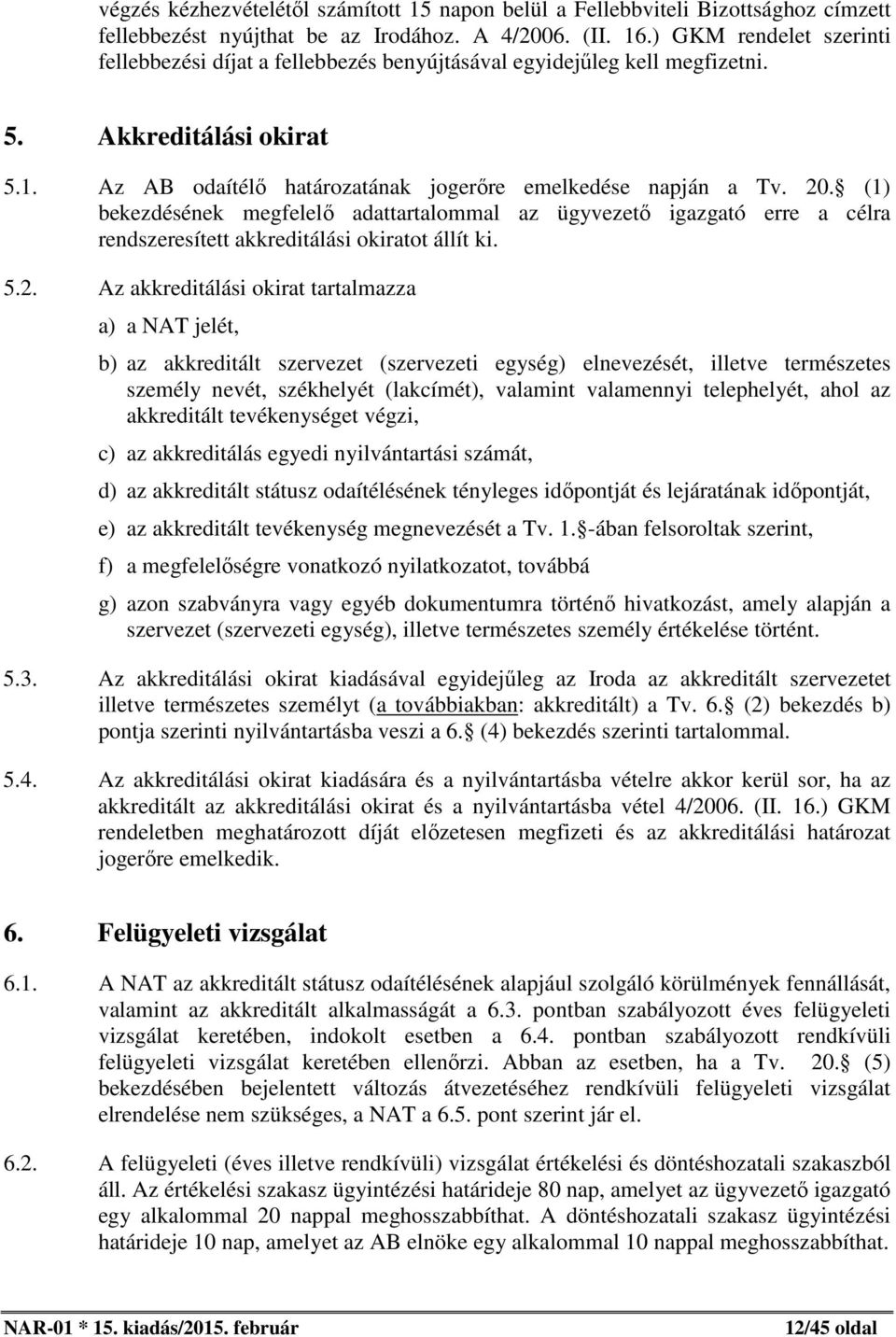 (1) bekezdésének megfelelő adattartalommal az ügyvezető igazgató erre a célra rendszeresített akkreditálási okiratot állít ki. 5.2.