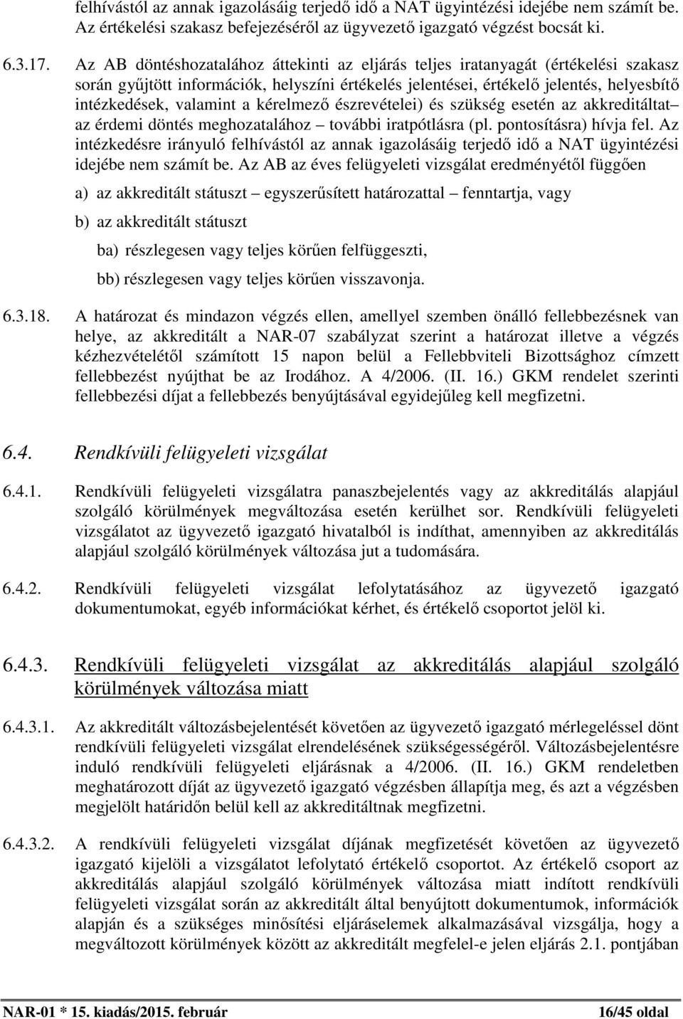 kérelmező észrevételei) és szükség esetén az akkreditáltat az érdemi döntés meghozatalához további iratpótlásra (pl. pontosításra) hívja fel.