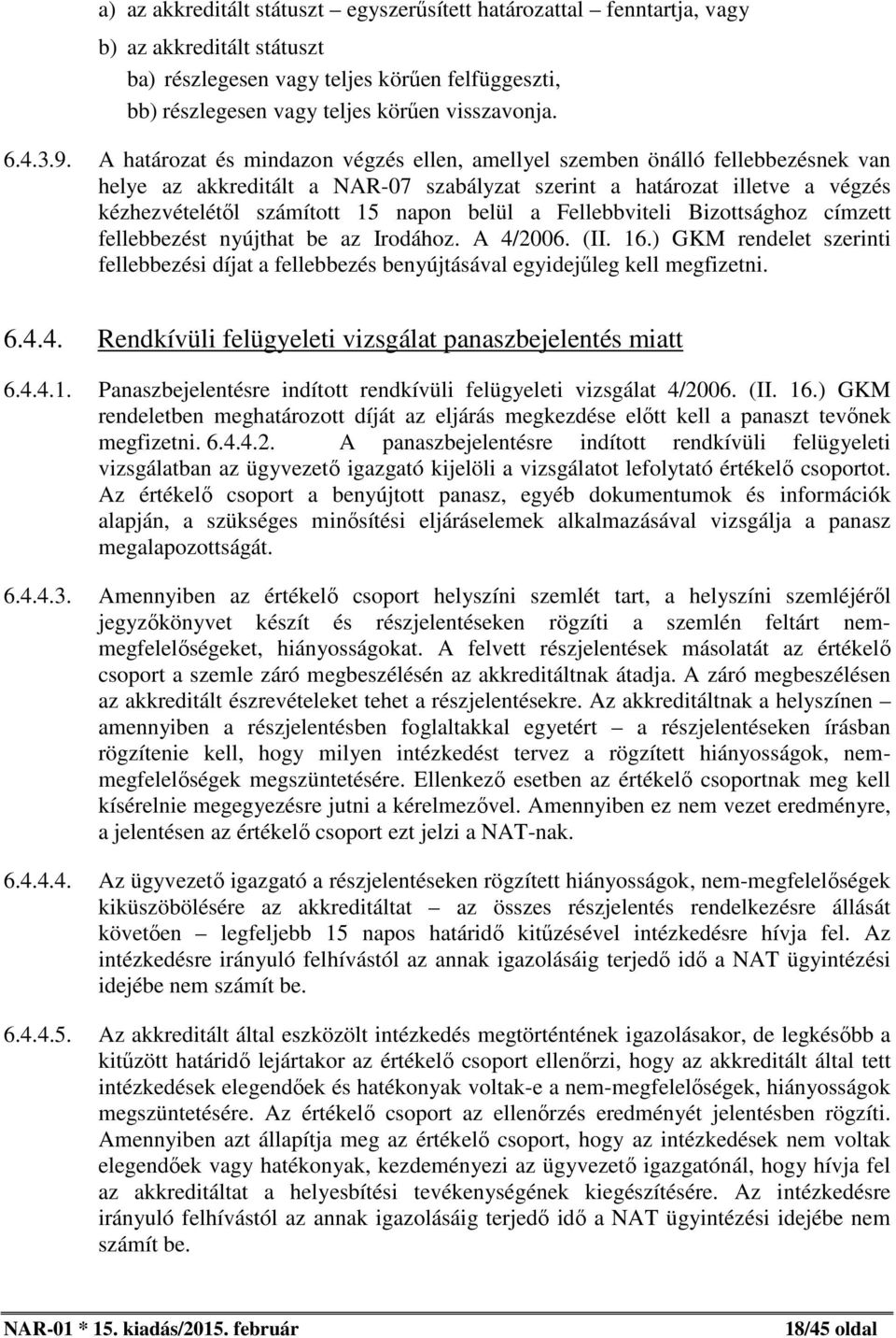 belül a Fellebbviteli Bizottsághoz címzett fellebbezést nyújthat be az Irodához. A 4/2006. (II. 16.) GKM rendelet szerinti fellebbezési díjat a fellebbezés benyújtásával egyidejűleg kell megfizetni.