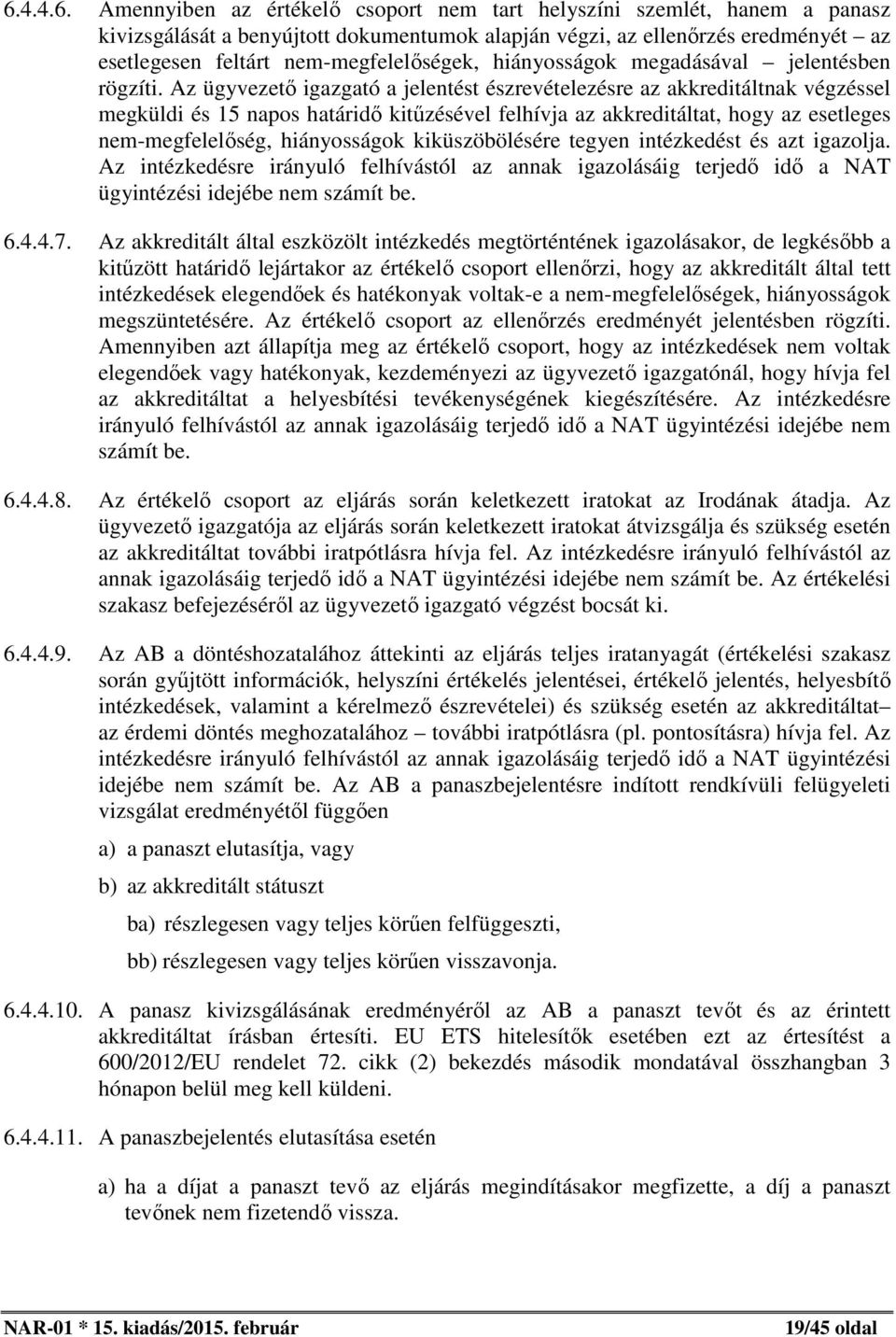 Az ügyvezető igazgató a jelentést észrevételezésre az akkreditáltnak végzéssel megküldi és 15 napos határidő kitűzésével felhívja az akkreditáltat, hogy az esetleges nem-megfelelőség, hiányosságok