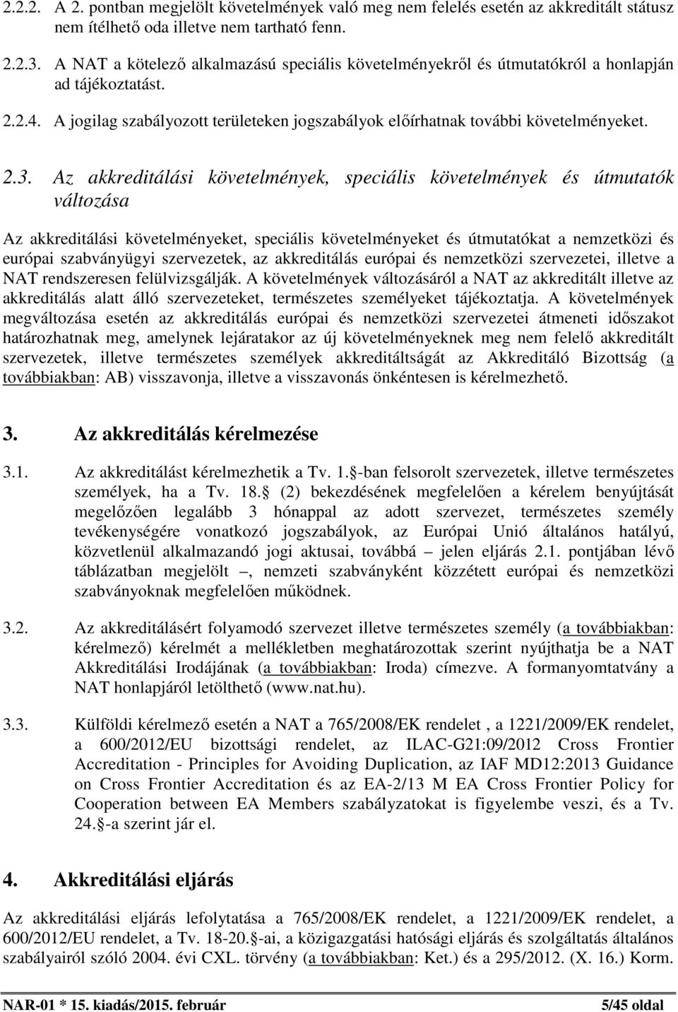 Az akkreditálási követelmények, speciális követelmények és útmutatók változása Az akkreditálási követelményeket, speciális követelményeket és útmutatókat a nemzetközi és európai szabványügyi