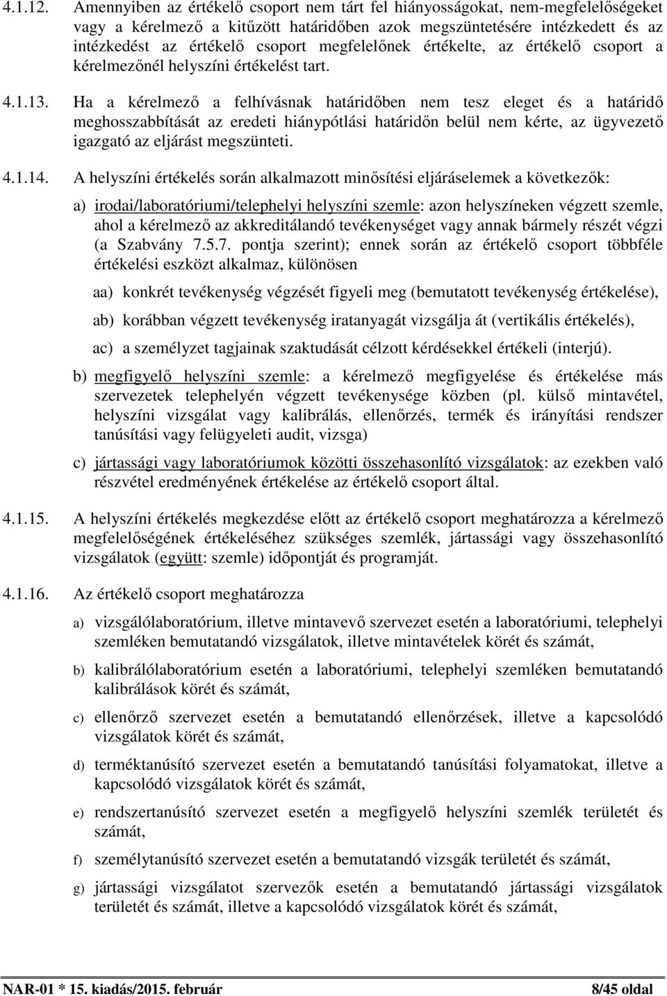 megfelelőnek értékelte, az értékelő csoport a kérelmezőnél helyszíni értékelést tart. 4.1.13.