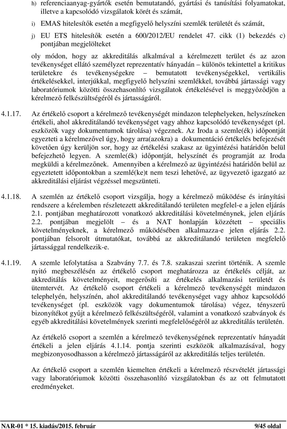 cikk (1) bekezdés c) pontjában megjelölteket oly módon, hogy az akkreditálás alkalmával a kérelmezett terület és az azon tevékenységet ellátó személyzet reprezentatív hányadán különös tekintettel a