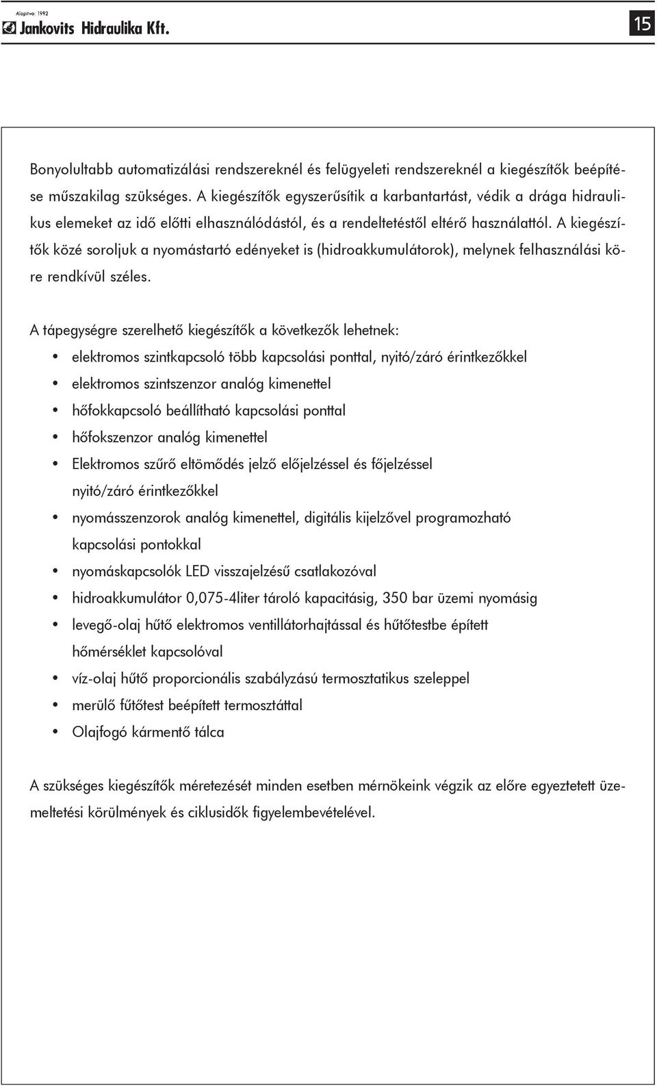 A kiegészítõk közé soroljuk a nyomástartó edényeket is (hidroakkumulátorok), melynek felhasználási köre rendkívül széles.