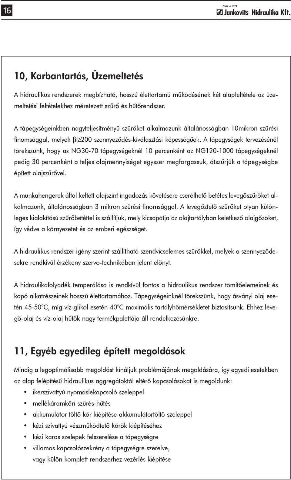 A tápegységek tervezésénél törekszünk, hogy az NG30-70 tápegységeknél 10 percenként az NG120-1000 tápegységeknél pedig 30 percenként a teljes olajmennyiséget egyszer megforgassuk, átszûrjük a