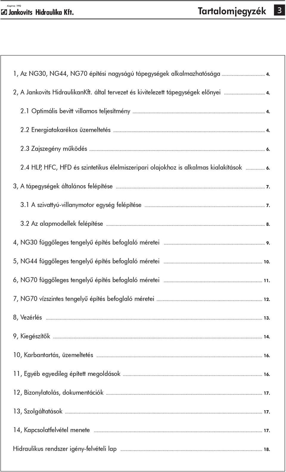 .. 7. 3.1 A szivattyú-villanymotor egység felépítése... 7. 3.2 Az alapmodellek felépítése... 8. 4, NG30 függõleges tengelyû építés befoglaló méretei... 9.