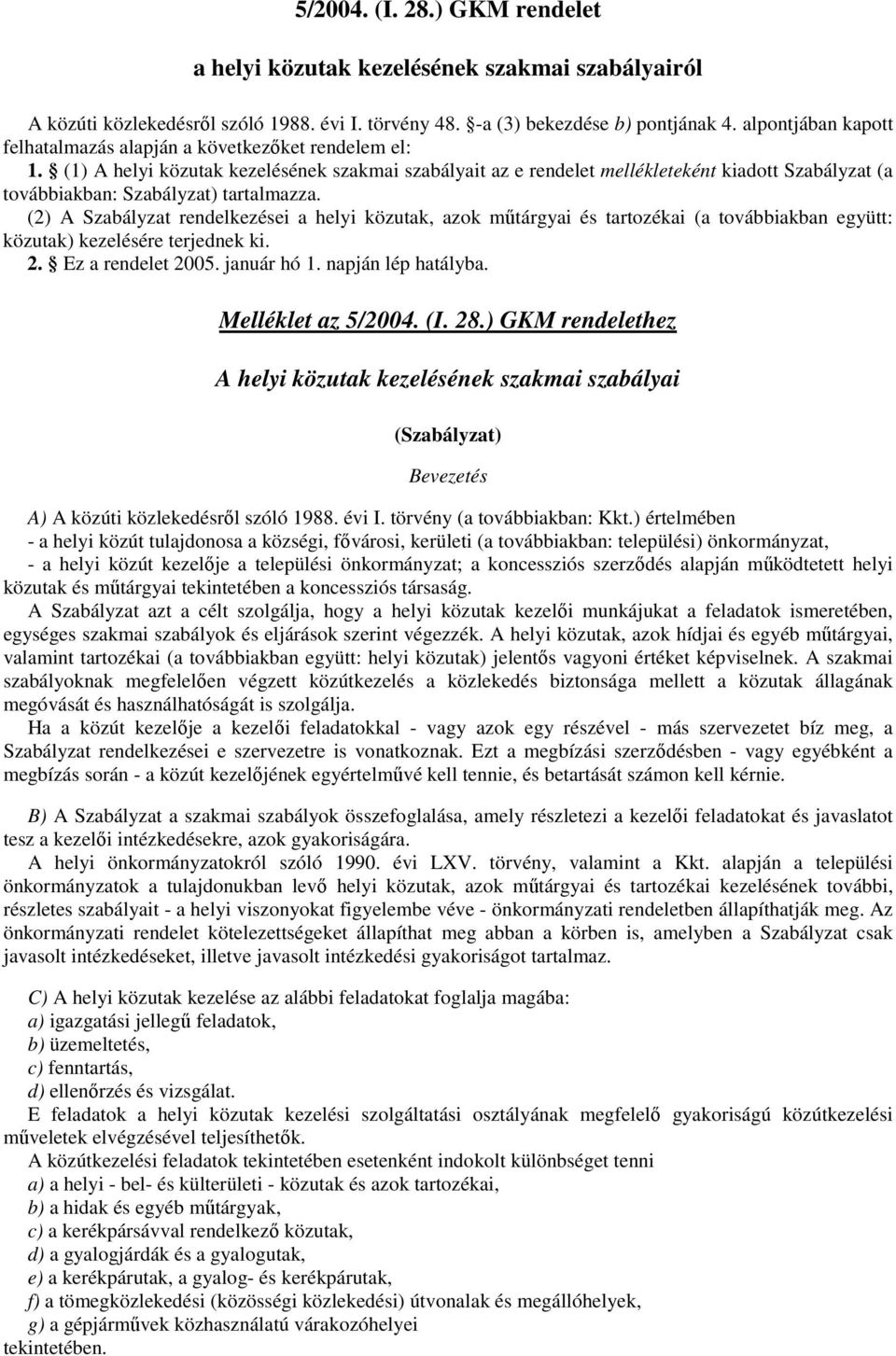 (1) A helyi közutak kezelésének szakmai szabályait az e rendelet mellékleteként kiadott Szabályzat (a továbbiakban: Szabályzat) tartalmazza.