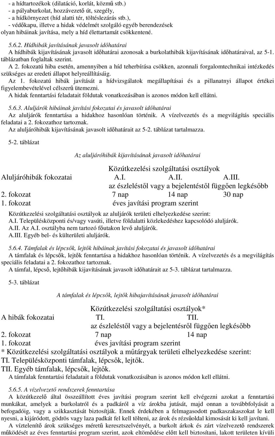 Hídhibák javításának javasolt idıhatárai A hídhibák kijavításának javasolt idıhatárai azonosak a burkolathibák kijavításának idıhatáraival, az 5-1. táblázatban foglaltak szerint. A 2.