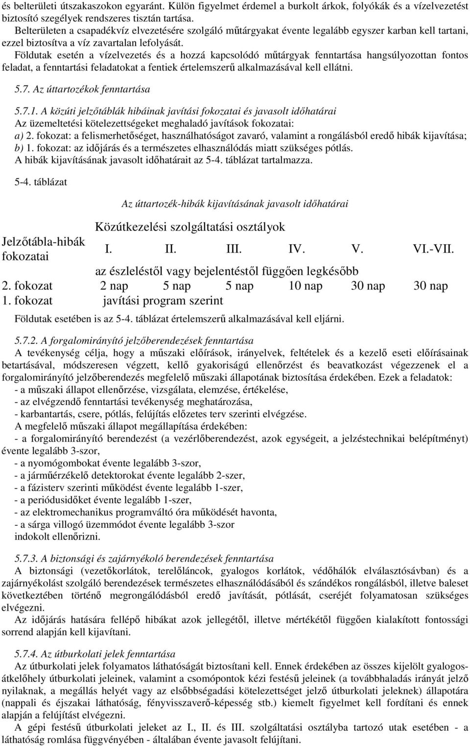 Földutak esetén a vízelvezetés és a hozzá kapcsolódó mőtárgyak fenntartása hangsúlyozottan fontos feladat, a fenntartási feladatokat a fentiek értelemszerő alkalmazásával kell ellátni. 5.7.