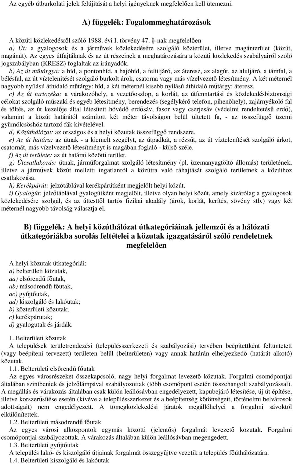 Az egyes útfajtáknak és az út részeinek a meghatározására a közúti közlekedés szabályairól szóló jogszabályban (KRESZ) foglaltak az irányadók.