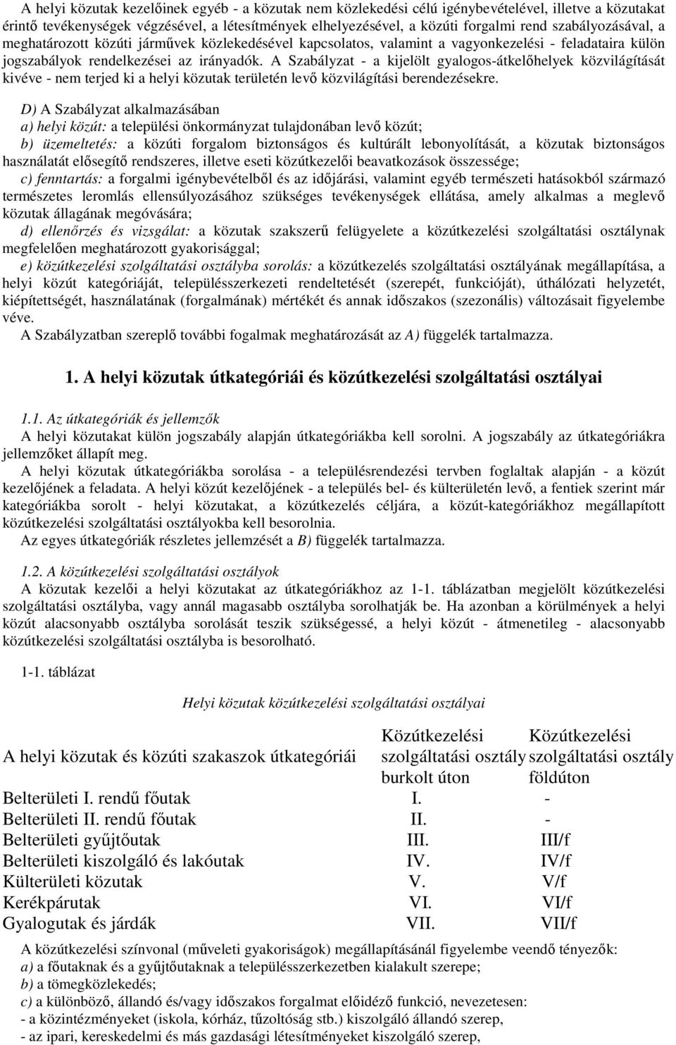 A Szabályzat - a kijelölt gyalogos-átkelıhelyek közvilágítását kivéve - nem terjed ki a helyi közutak területén levı közvilágítási berendezésekre.