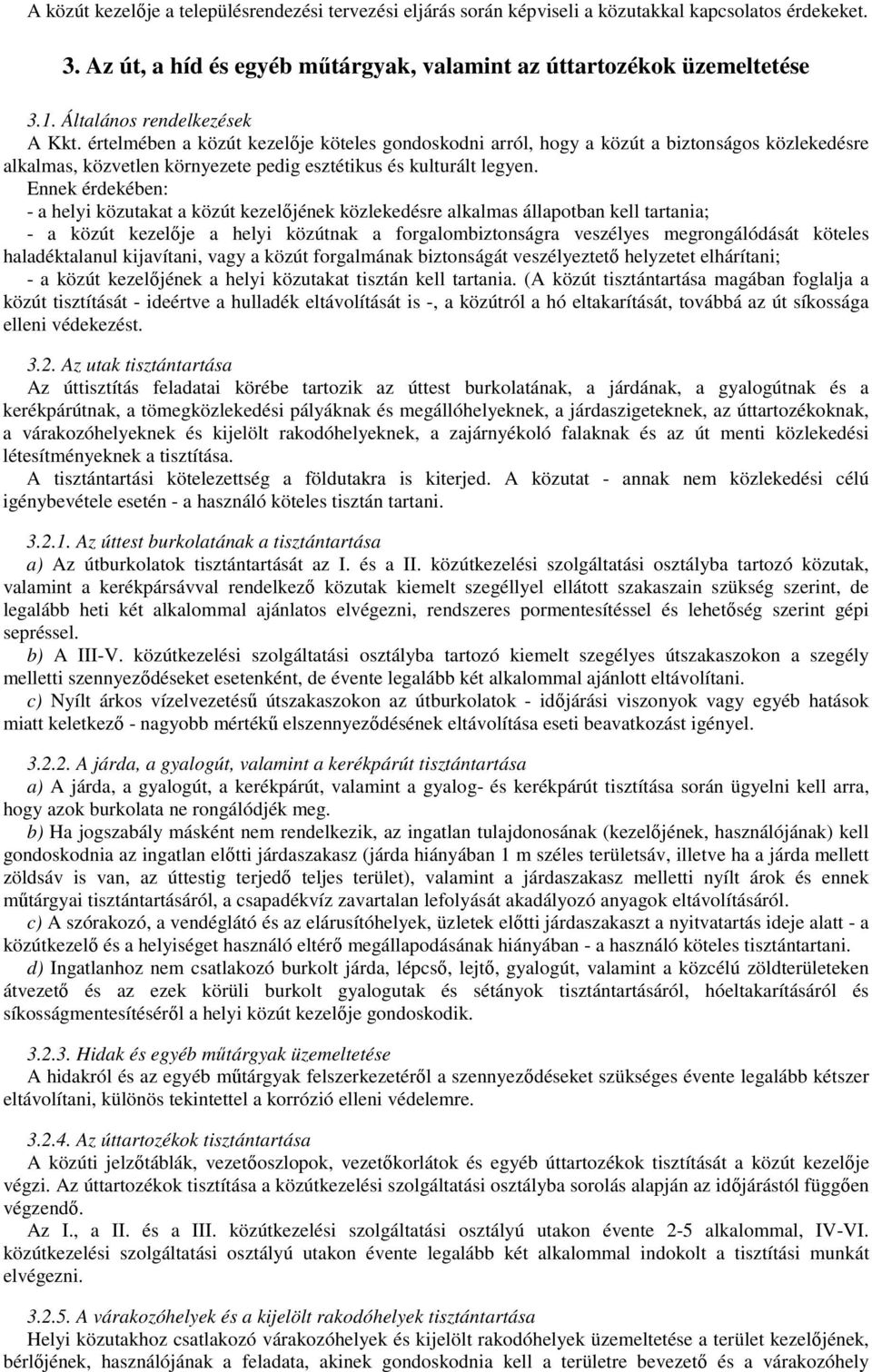 Ennek érdekében: - a helyi közutakat a közút kezelıjének közlekedésre alkalmas állapotban kell tartania; - a közút kezelıje a helyi közútnak a forgalombiztonságra veszélyes megrongálódását köteles