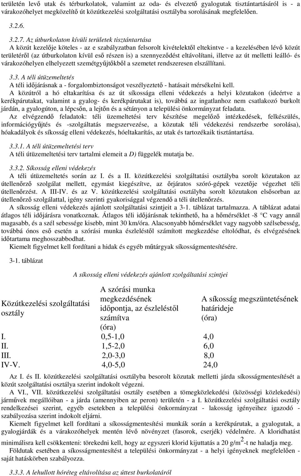 Az útburkolaton kívüli területek tisztántartása A közút kezelıje köteles - az e szabályzatban felsorolt kivételektıl eltekintve - a kezelésében lévı közút területérıl (az útburkolaton kívül esı