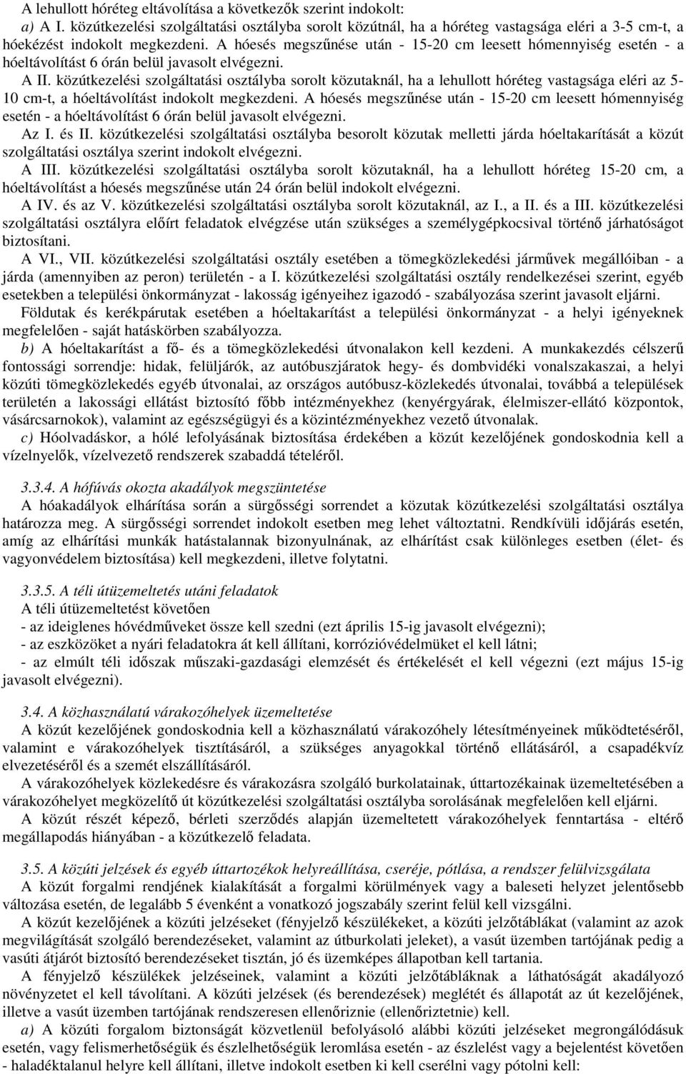 A hóesés megszőnése után - 15-20 cm leesett hómennyiség esetén - a hóeltávolítást 6 órán belül javasolt elvégezni. A II.