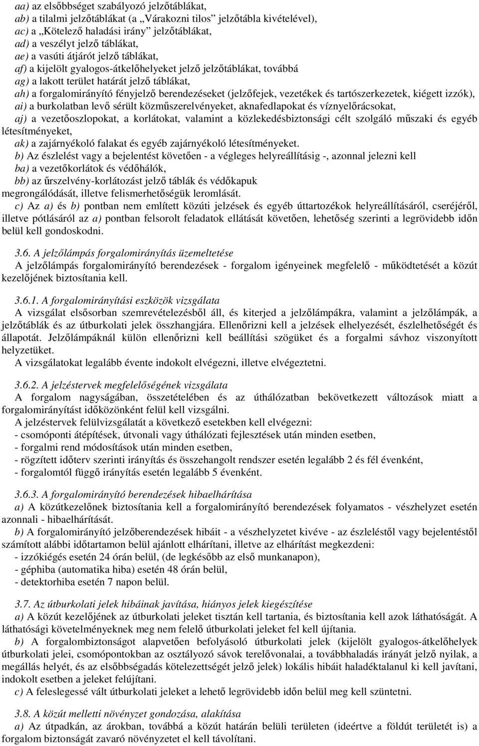 (jelzıfejek, vezetékek és tartószerkezetek, kiégett izzók), ai) a burkolatban levı sérült közmőszerelvényeket, aknafedlapokat és víznyelırácsokat, aj) a vezetıoszlopokat, a korlátokat, valamint a