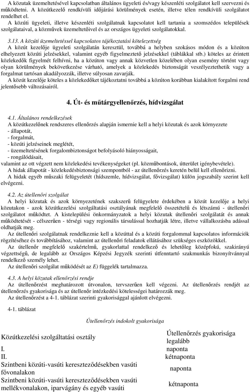 A közúti ügyeleti, illetve készenléti szolgálatnak kapcsolatot kell tartania a szomszédos települések szolgálataival, a közmővek üzemeltetıivel és az országos ügyeleti szolgálatokkal. 3.13.