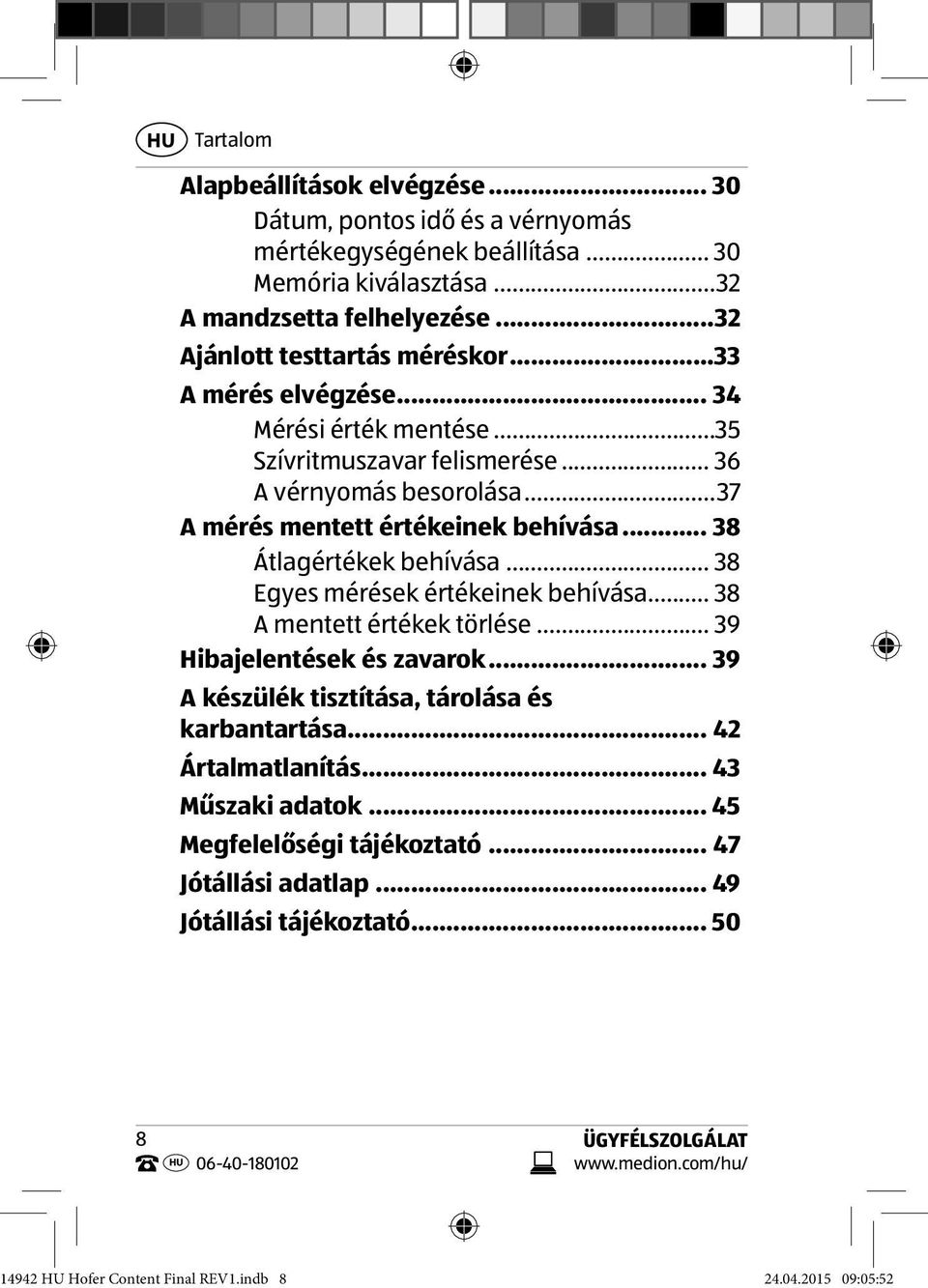 .. 38 Átlagértékek behívása... 38 Egyes mérések értékeinek behívása... 38 A mentett értékek törlése... 39 Hibajelentések és zavarok... 39 A készülék tisztítása, tárolása és karbantartása.