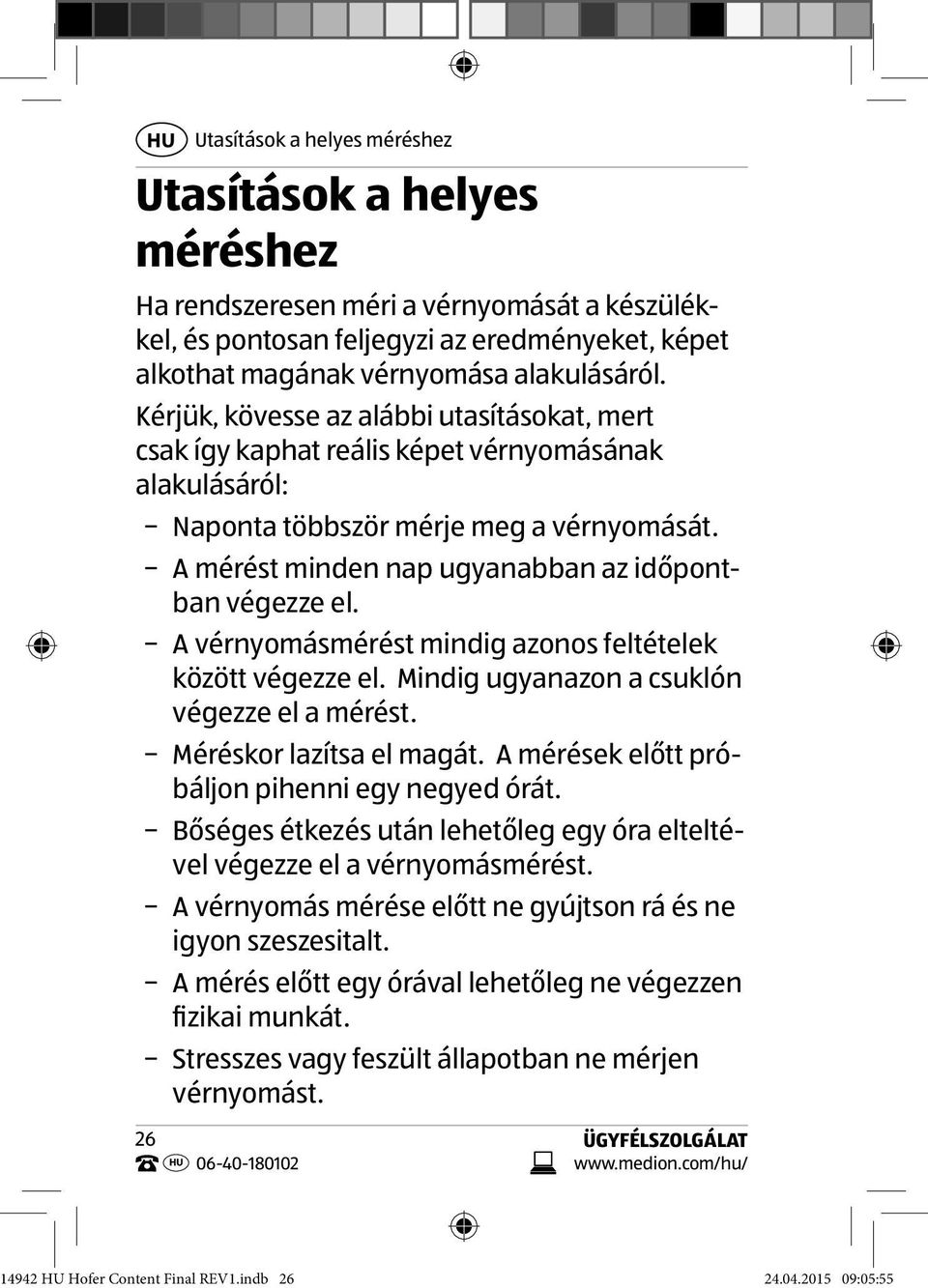 A vérnyomásmérést mindig azonos feltételek között végezze el. Mindig ugyanazon a csuklón végezze el a mérést. Méréskor lazítsa el magát. A mérések előtt próbáljon pihenni egy negyed órát.