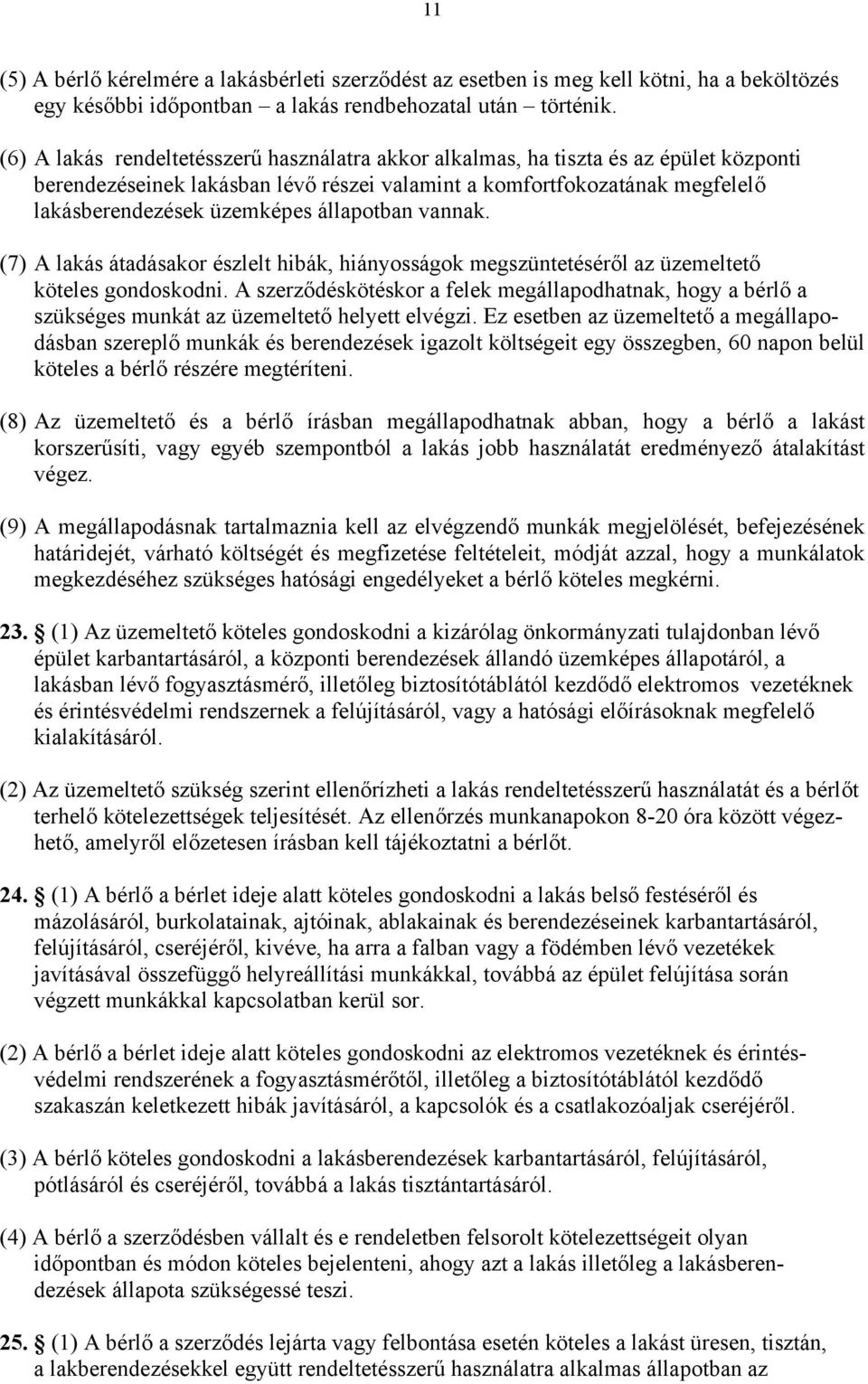 állapotban vannak. (7) A lakás átadásakor észlelt hibák, hiányosságok megszüntetéséről az üzemeltető köteles gondoskodni.