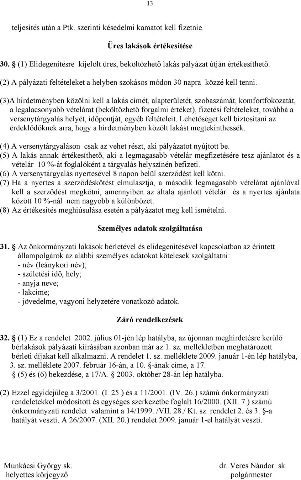 (3)A hirdetményben közölni kell a lakás címét, alapterületét, szobaszámát, komfortfokozatát, a legalacsonyabb vételárat (beköltözhető forgalmi értéket), fizetési feltételeket, továbbá a