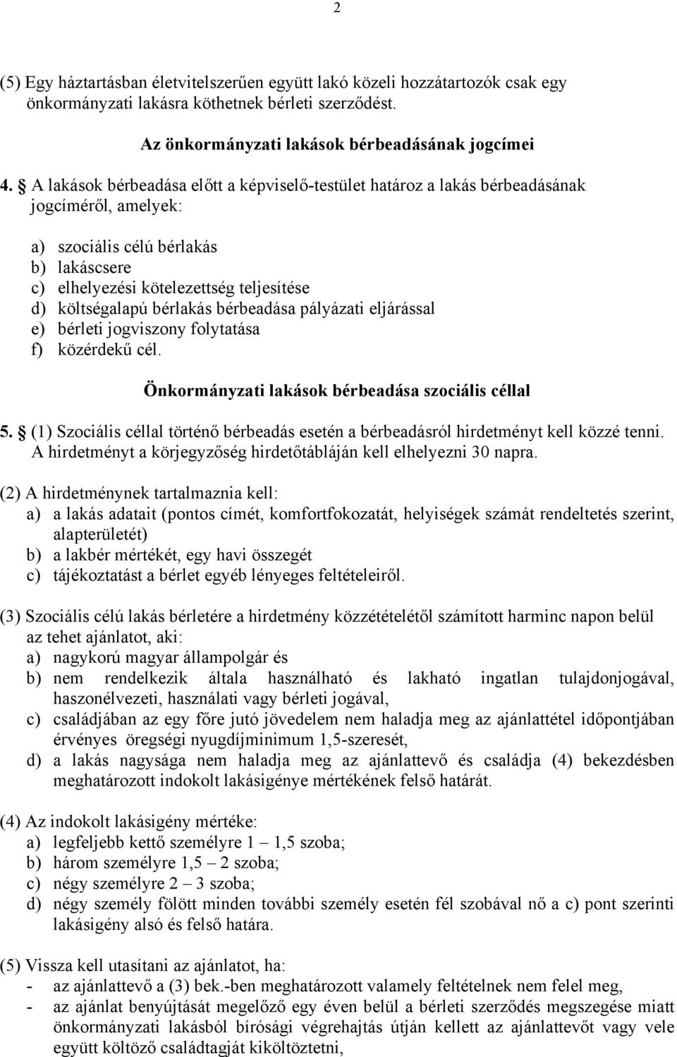 bérlakás bérbeadása pályázati eljárással e) bérleti jogviszony folytatása f) közérdekű cél. Önkormányzati lakások bérbeadása szociális céllal 5.