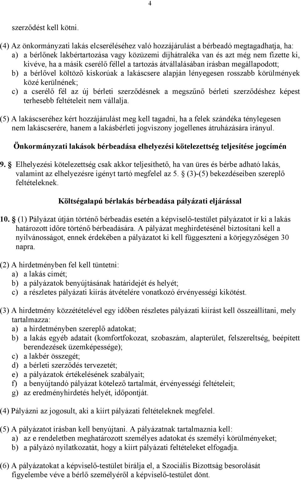 cserélő féllel a tartozás átvállalásában írásban megállapodott; b) a bérlővel költöző kiskorúak a lakáscsere alapján lényegesen rosszabb körülmények közé kerülnének; c) a cserélő fél az új bérleti