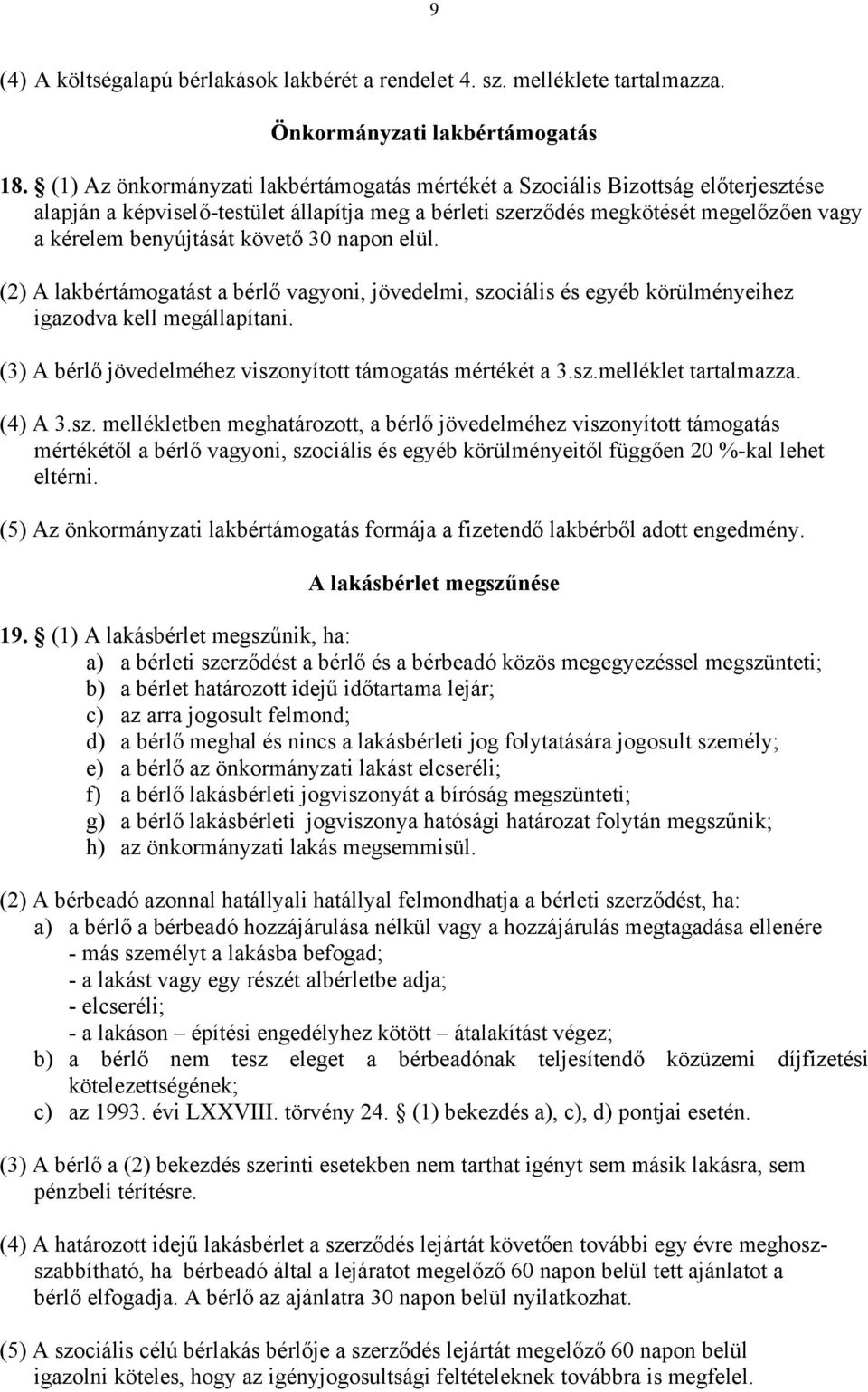 követő 30 napon elül. (2) A lakbértámogatást a bérlő vagyoni, jövedelmi, szociális és egyéb körülményeihez igazodva kell megállapítani. (3) A bérlő jövedelméhez viszonyított támogatás mértékét a 3.sz.melléklet tartalmazza.