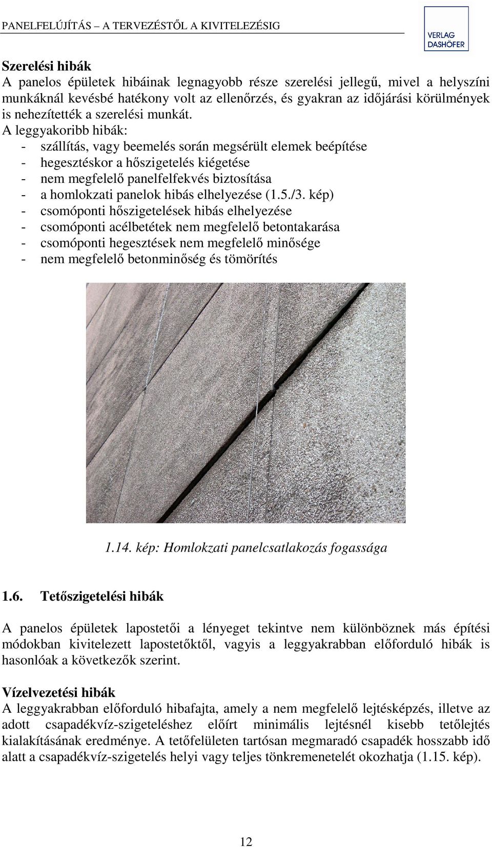 A leggyakoribb hibák: - szállítás, vagy beemelés során megsérült elemek beépítése - hegesztéskor a hőszigetelés kiégetése - nem megfelelő panelfelfekvés biztosítása - a homlokzati panelok hibás