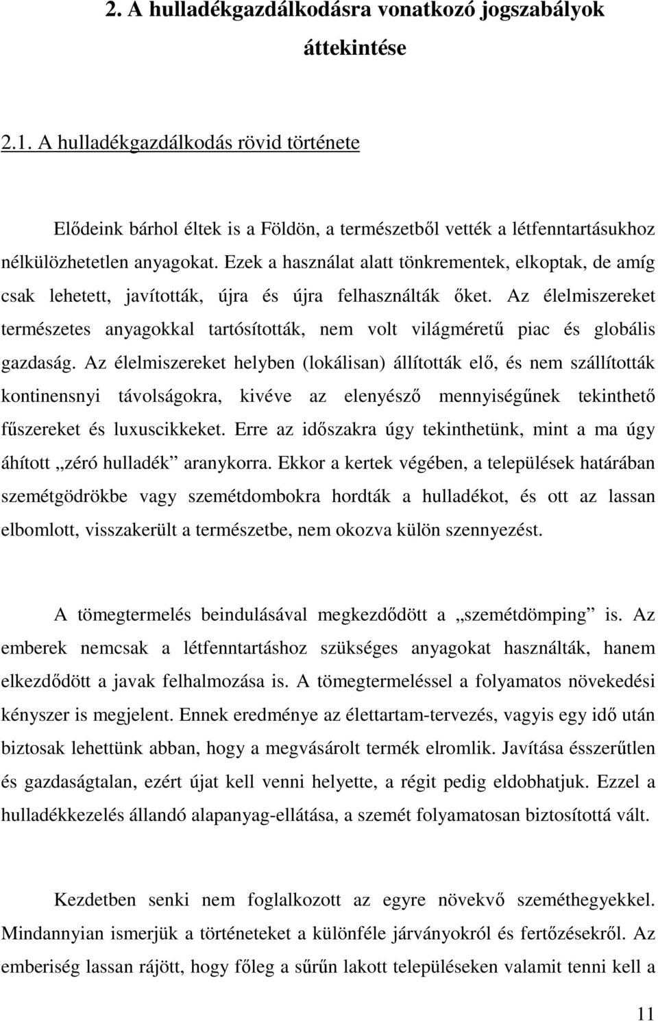 Ezek a használat alatt tönkrementek, elkoptak, de amíg csak lehetett, javították, újra és újra felhasználták ıket.