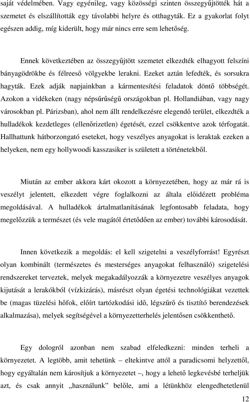 Ennek következtében az összegyőjtött szemetet elkezdték elhagyott felszíni bányagödrökbe és félreesı völgyekbe lerakni. Ezeket aztán lefedték, és sorsukra hagyták.