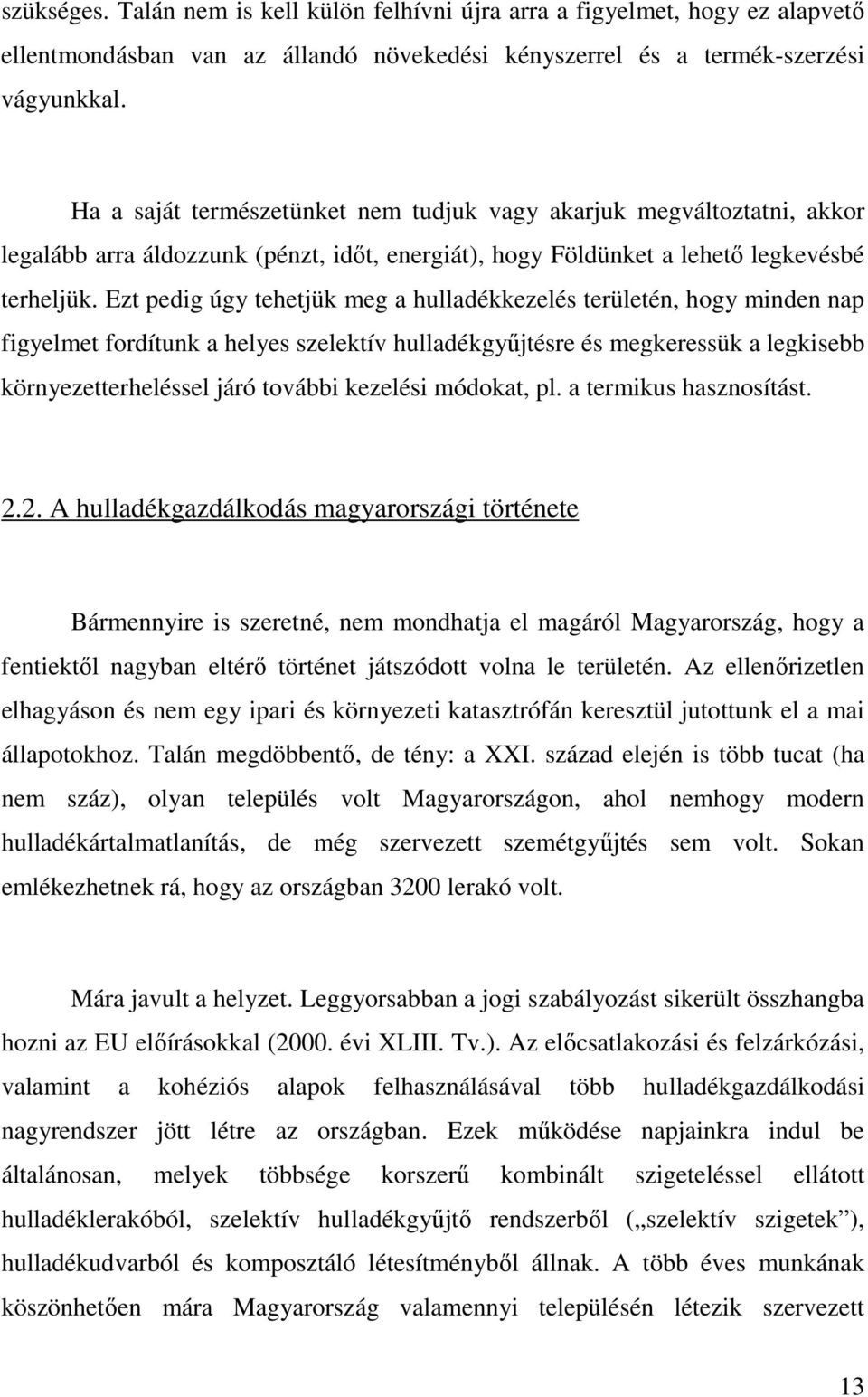 Ezt pedig úgy tehetjük meg a hulladékkezelés területén, hogy minden nap figyelmet fordítunk a helyes szelektív hulladékgyőjtésre és megkeressük a legkisebb környezetterheléssel járó további kezelési