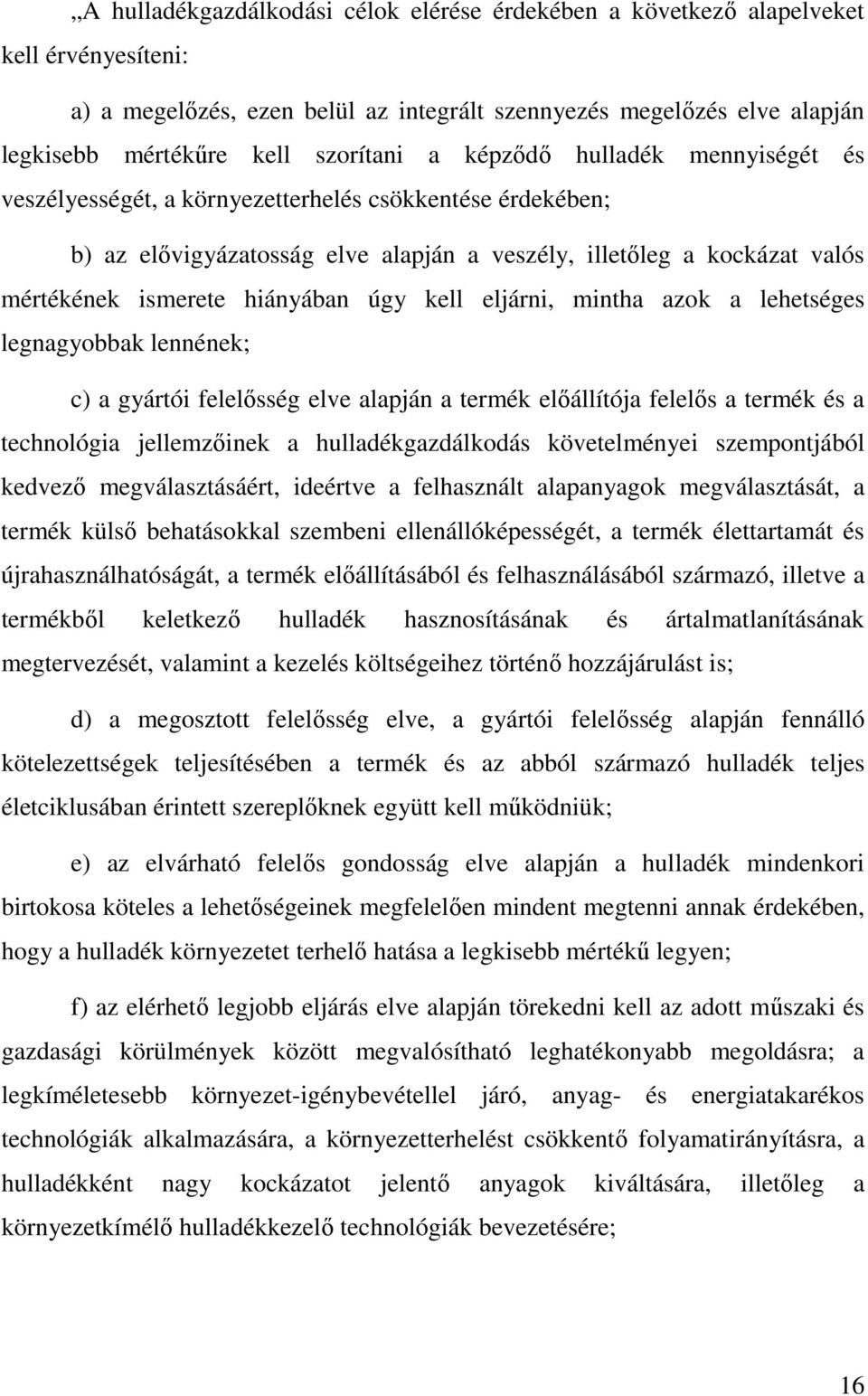 úgy kell eljárni, mintha azok a lehetséges legnagyobbak lennének; c) a gyártói felelısség elve alapján a termék elıállítója felelıs a termék és a technológia jellemzıinek a hulladékgazdálkodás