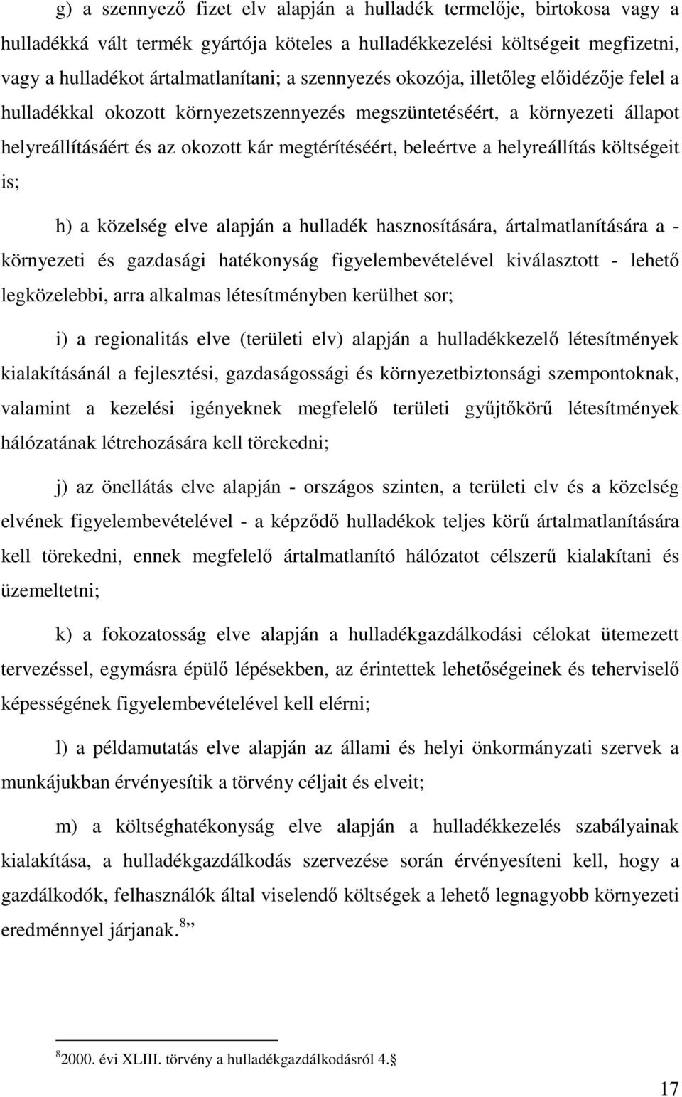 helyreállítás költségeit is; h) a közelség elve alapján a hulladék hasznosítására, ártalmatlanítására a - környezeti és gazdasági hatékonyság figyelembevételével kiválasztott - lehetı legközelebbi,