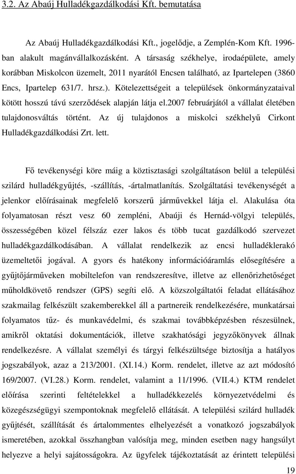 Kötelezettségeit a települések önkormányzataival kötött hosszú távú szerzıdések alapján látja el.2007 februárjától a vállalat életében tulajdonosváltás történt.