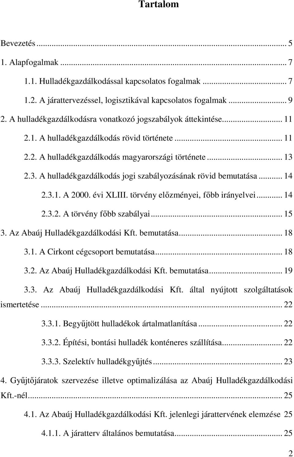 2.3. A hulladékgazdálkodás jogi szabályozásának rövid bemutatása... 14 2.3.1. A 2000. évi XLIII. törvény elızményei, fıbb irányelvei... 14 2.3.2. A törvény fıbb szabályai... 15 3.