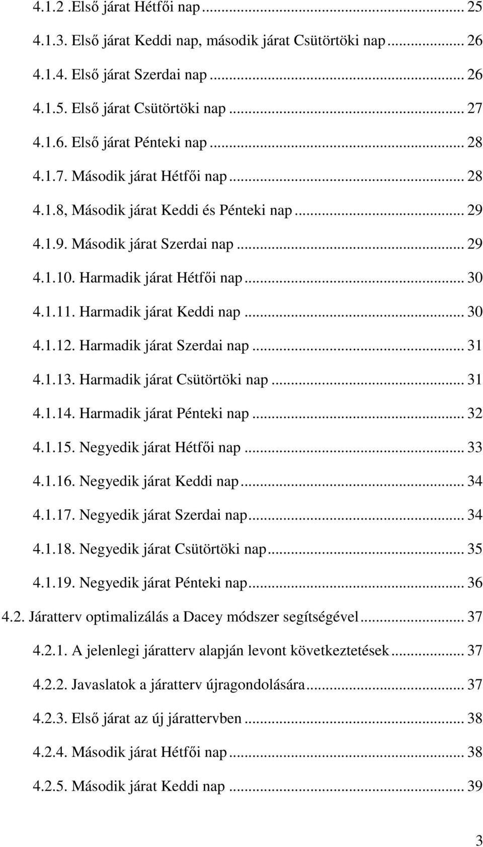 Harmadik járat Keddi nap... 30 4.1.12. Harmadik járat Szerdai nap... 31 4.1.13. Harmadik járat Csütörtöki nap... 31 4.1.14. Harmadik járat Pénteki nap... 32 4.1.15. Negyedik járat Hétfıi nap... 33 4.