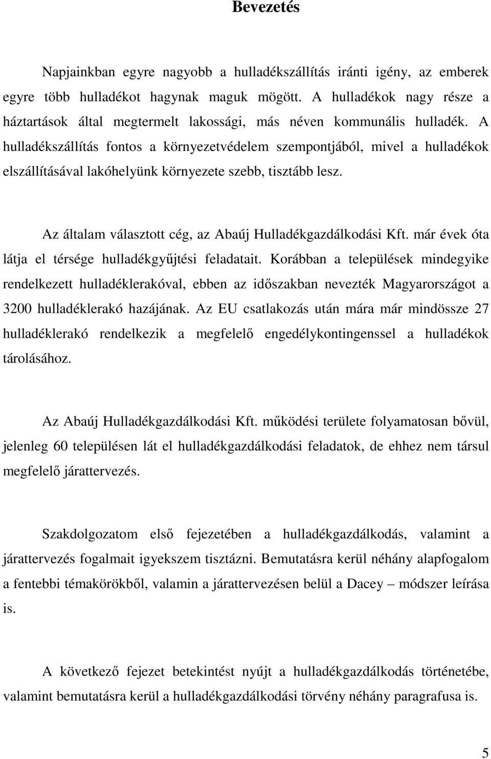 A hulladékszállítás fontos a környezetvédelem szempontjából, mivel a hulladékok elszállításával lakóhelyünk környezete szebb, tisztább lesz.