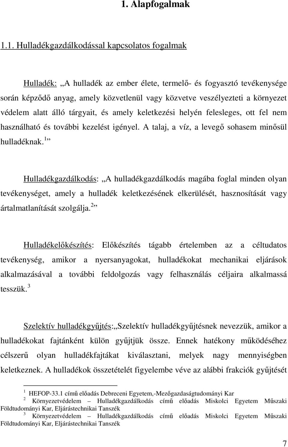 A talaj, a víz, a levegı sohasem minısül hulladéknak.