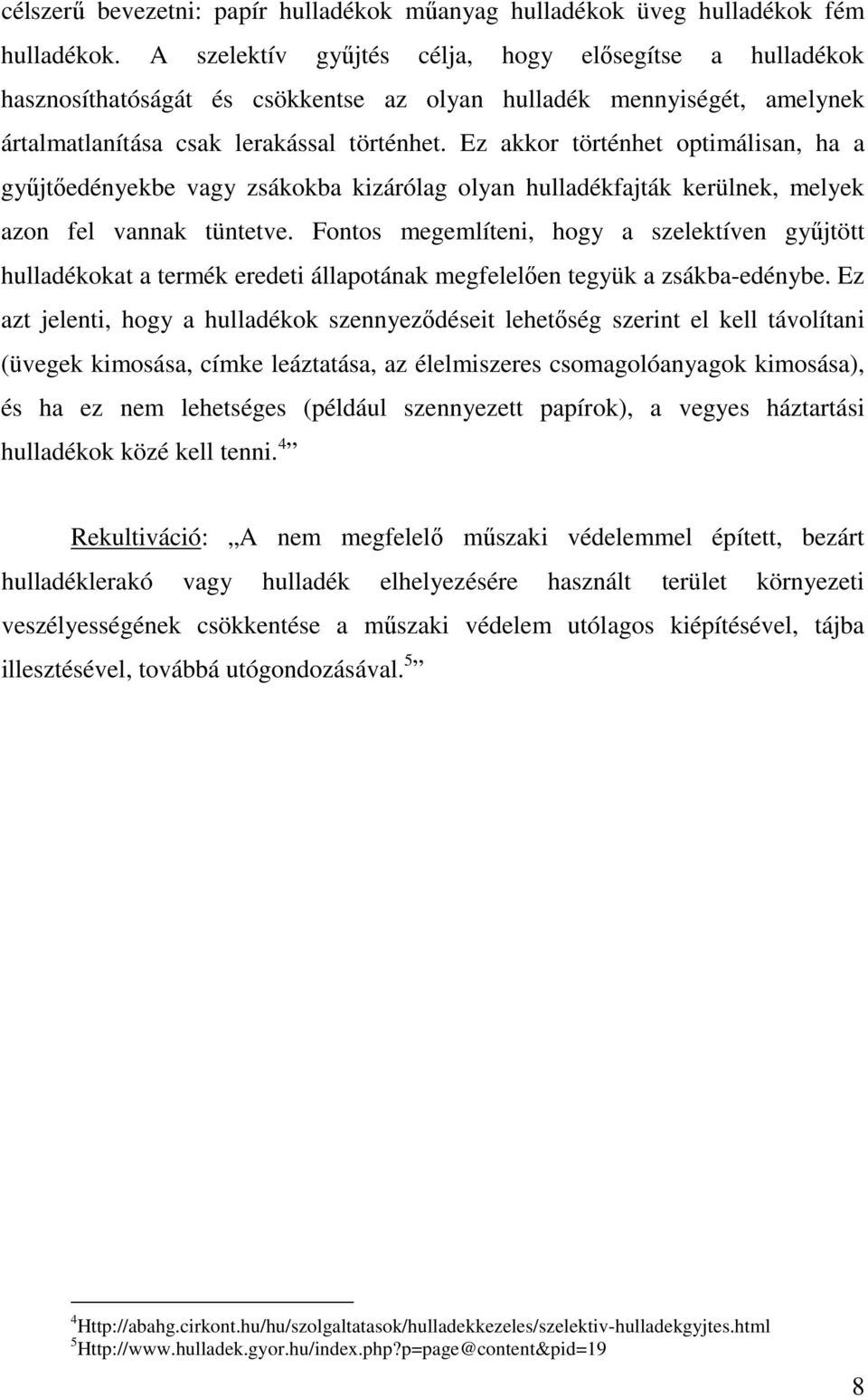 Ez akkor történhet optimálisan, ha a győjtıedényekbe vagy zsákokba kizárólag olyan hulladékfajták kerülnek, melyek azon fel vannak tüntetve.